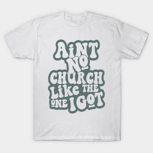 Aint No Church Like The One I Got T-Shirt